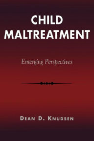 Title: Child Maltreatment: Emerging Perspectives / Edition 1, Author: Dean D. Knudsen