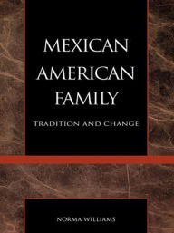 Title: The Mexican American Family: Tradition and Change, Author: Norma Williams