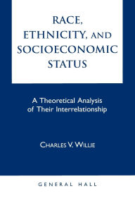 Title: Race, Ethnicity, and Socioeconomic Status: A Theoretical Analysis of Their Interrelationship, Author: Charles Vert Willie