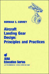 Title: Aircraft Landing Gear Design: Principles and Practices, Author: Norman S. Currey