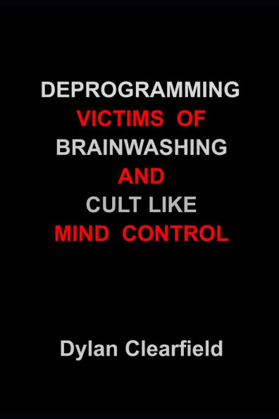Deprogramming Victims of Brainwashing and Cult Like Mind Control: Methods You Can Immediately Apply