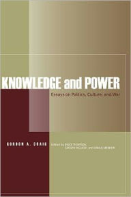 Title: Knowledge and Power: Essays on Politics, Culture, and War, Author: Gordon A. Craig