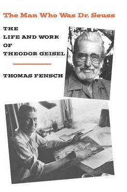 The Man Who Was Dr. Seuss: Life and Work of Theodor Geisel