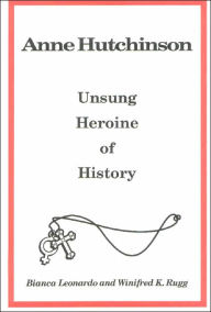 Title: Anne Hutchinson: Unsung Heroine of History, Author: Bianca A. Leonardo