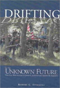 Title: Drifting to an Unknown Future: The Civil War Letters of James E. Northup and Samuel W. Northup, Author: James E. Northup