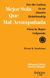 Title: Mejor sola que mal acompanada: For the Latina in an Abusive Relationship/Para la mujer golpeada, Author: Myrna M. Zambrano