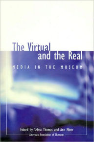 Title: The Virtual and the Real: Media in the Museum / Edition 1, Author: Selma Thomas