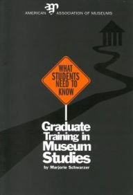 Title: What Students Need To Know: Graduate Training in Museum Studies, Author: Marjorie Schwarzer