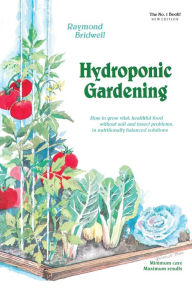 Title: Hydroponic Gardening: How To Grow Vital, Healthful Food Without Soil and insect Problems in Nutritionally Balanced Solutions, Author: Raymond Bridwell