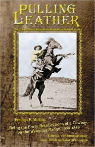 Title: Pulling Leather; Being the Early Recollections of a Cowboy on the Wyoming Range, 1884-1889, Author: Reuben B. Mullins