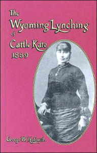 Title: The Wyoming Lynching of Cattle Kate, 1889, Author: George W. Hufsmith