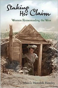 Title: Staking Her Claim: Women Homesteading the West, Author: Marcia Meredith Hensley