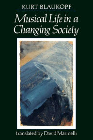 Title: Musical Life in a Changing Society: Aspects of Musical Sociology / Edition 2, Author: Kurt Blaukopf