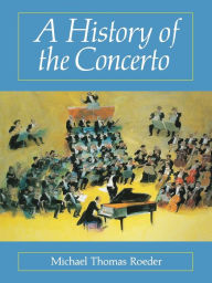 Title: A History of the Concerto, Author: Michael Thomas Roeder