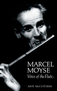 Title: Marcel Moyse: Voice of the Flute, Author: Ann McCutchan