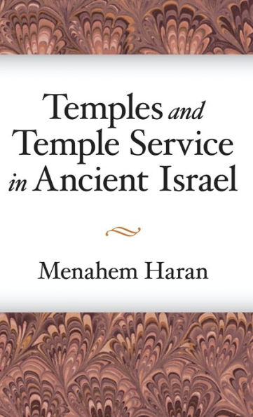 Temples and Temple-Service in Ancient Israel: An Inquiry into Biblical Cult Phenomena and the Historical Setting of the Priestly School