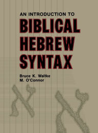 Title: Introduction to Biblical Hebrew Syntax / Edition 1, Author: Bruce K. Waltke