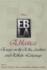 Title: Eblaitica: Essays on the Ebla Archives and Eblaite Language, Volume 1, Author: Cyrus H. Gordon