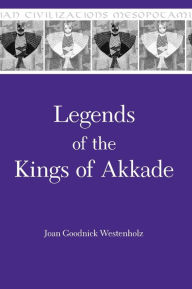 Title: Legends of the Kings of Akkade: The Texts, Author: Joan Goodnick Westenholz