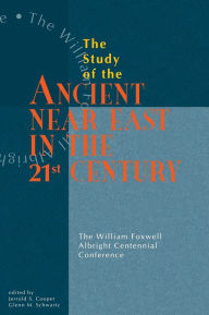 Title: Study of the Ancient Near East in the Twenty-First Century: The William Foxwell Albright Centennial Conference, Author: Jerrold S. Cooper