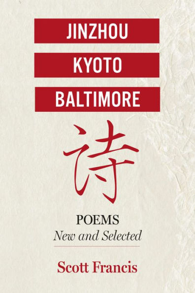 Jinzhou, Kyoto, Baltimore: Poems New and Selected