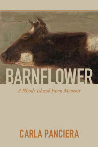 Title: Barnflower: A Rhode Island Farm Memoir, Author: Carla Panciera