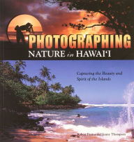 Title: Photographing Nature in Hawaii: Capturing the Beauty and the Spirit of the Islands, Author: Robert Frutos