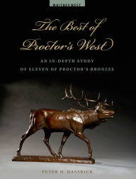 Title: The Best of Proctor's West: An In-Depth Study of Eleven of Proctor's Bronzes, Author: Peter H. Hassrick