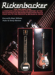 Title: Rickenbacker: The History of the Rickenbacker Guitars, Author: Richard Smith