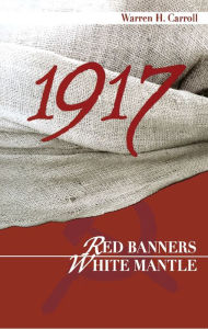 Title: 1917: Red Banners, White Mantle, Author: Warren H. Carroll