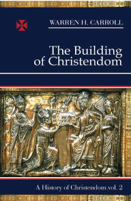 Title: The Building of Christendom, Author: Warren H. Carroll