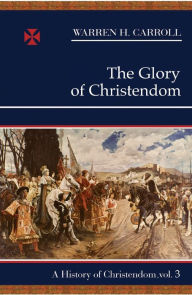 Title: The Glory of Christendom, Author: Warren H. Carroll