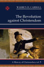 The Revolution against Christendom, 1661-1815: A History of Christendom (vol. 5)