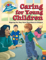 Title: Caring for Young Children: Signing for Day Care Providers and Sitters, Author: Stan Collins