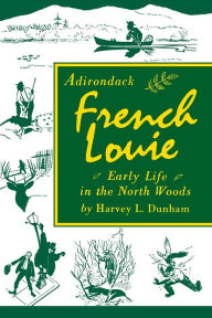 Title: Adirondack French Louie: Early Life in the North Woods, Author: Harvey Dunham