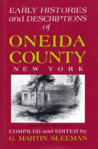 Title: Early Histories And Descriptions Of Oneida County, New York, Author: G. Martin Sleeman