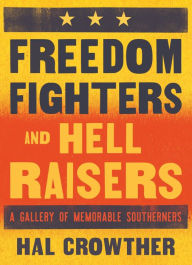 Title: Freedom Fighters and Hell Raisers: A Gallery of Memorable Southerners, Author: Hal Crowther