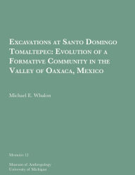 Title: Excavations at Santo Domingo Tomaltepec: Evolution of a Formative Community in the Valley of Oaxaca, Mexico, Author: Michael E. Whalon
