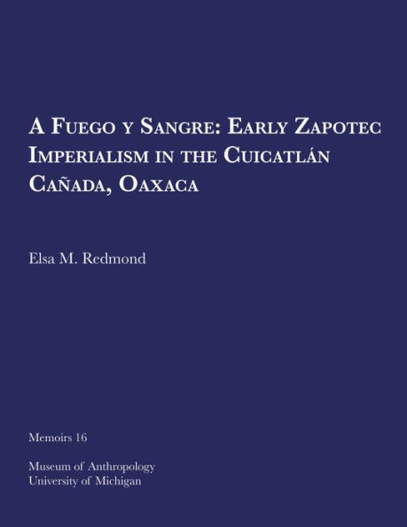 A Fuego y Sangre: Early Zapotec Imperialism in the Cuicatlán Cañada, Oaxaca