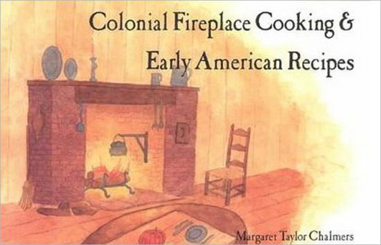 Colonial Fireplace Cooking And Early American Recipes By Carole