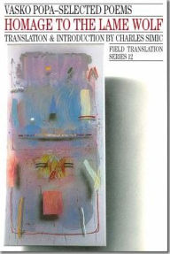 Title: Homage to the Lame Wolf: Selected Poems: Field Translation Series, Author: Vasko Popa