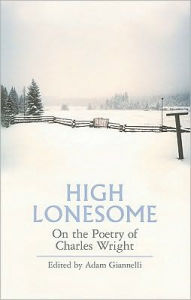 Title: High Lonesome: On the Poetry of Charles Wright, Author: Adam Giannelli