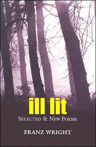 Title: Ill Lit: Selected and New Poems, Author: Franz Wright