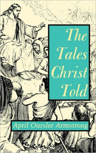 Title: The Tales Christ Told, Author: April Oursler Armstrong