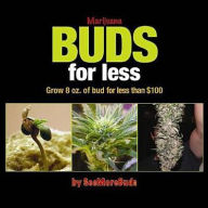 Title: Marijuana Buds for Less: Grow 8 oz. of Bud for Less Than $100, Author: SeeMoreBuds