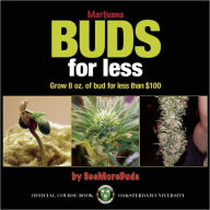 Title: Marijuana Buds for Less: Grow 8 oz. of Bud for Less Than $100, Author: SeeMoreBuds
