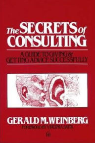 Title: The Secrets of Consulting: A Guide to Giving and Getting Advice Successfully, Author: Gerald M. Weinberg