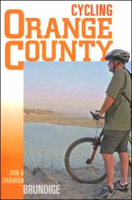 Title: Cycling Orange County: 58 Rides with Detailed Maps and Elevation Contours / Edition 2, Author: Don Brundige