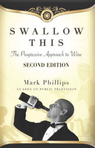 Title: Swallow This, Second Edition: The Progressive Approach to Wine, Author: Mark Phillips