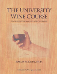 Title: The University Wine Course: A Wine Appreciation Text & Self Tutorial / Edition 2, Author: Marian W. Blady